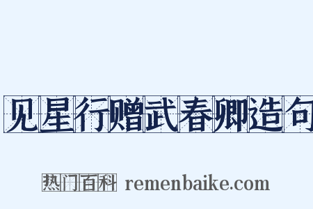 见星行赠武春卿造句是什么意思的图片